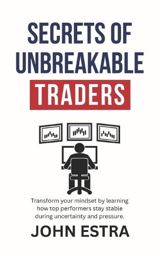 Secrets of Unbreakable Traders: Transform your mindset by learning how top performers stay stable during uncertainty and pressure.