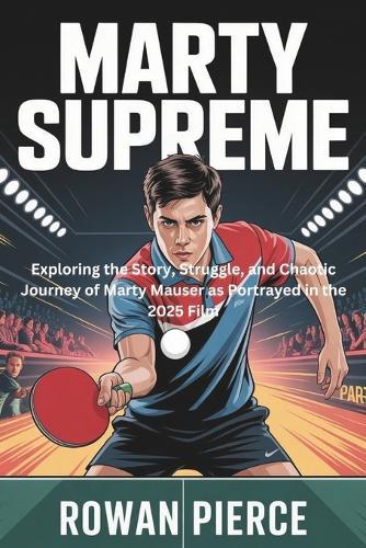 Marty Supreme: Exploring the Story, Struggle, and Chaotic Journey of Marty Mauser as Portrayed in the 2025 Film