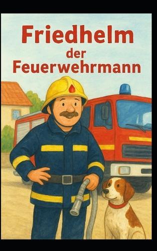 Friedhelm der Feuerwehrmann: Feuerwehr Abenteuer