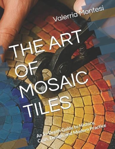 The Art of Mosaic Tiles: An In-Depth Guide to History, Craft, Design, and Modern Practice