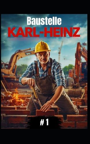 Baustelle Karl-Heinz #1: Karl-Heinz baut alles - vom Abriss bis zum Einzug