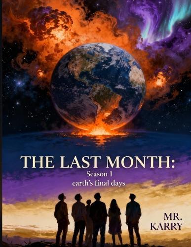 The Last Month: Season 1: Earth's Final Days