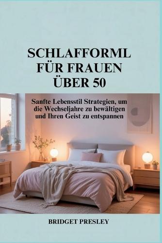 Schlafformel Für Frauen Über 50: Sanfte Lebensstil Strategien, um die Wechseljahre zu bewältigen und Ihren Geist zu entspannen
