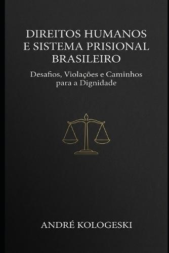 Direitos Humanos e Sistema Prisional Brasileiro: Desafios, Violações e Caminhos para a Dignidade