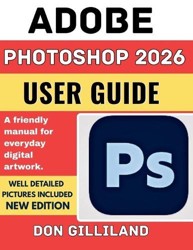 Adobe Photoshop 2026 User Guide: A friendly manual for everyday digital artwork.