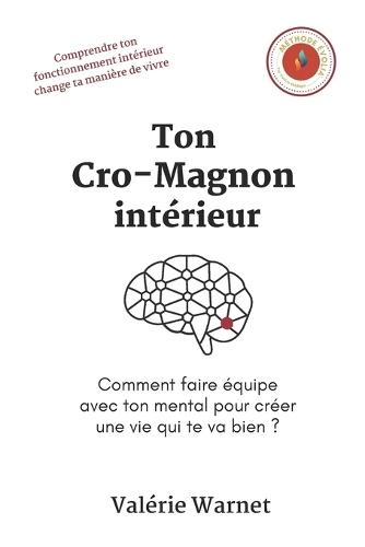 Ton Cro-Magnon intérieur: Comment faire équipe avec ton mental pour créer une vie qui te va bien ?