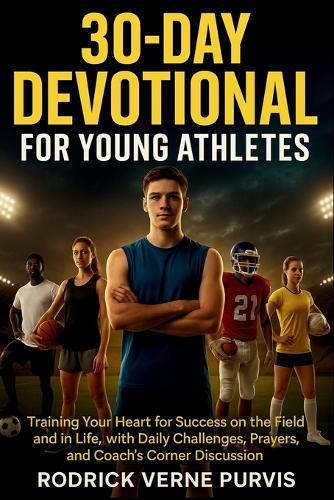 30-Day Devotional for Young Athletes: Training Your Heart for Success on the Field and in Life, with Daily Challenges, Prayers, and Coach's Corner Discussion