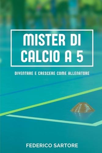 Mister di Calcio a 5: Diventare e Crescere come Allenatore
