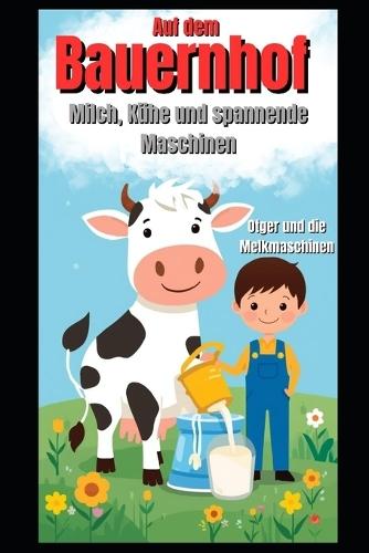 Bauernhof: Milch, Kühe und spannende Maschinen: Otger und die Melkmaschinen