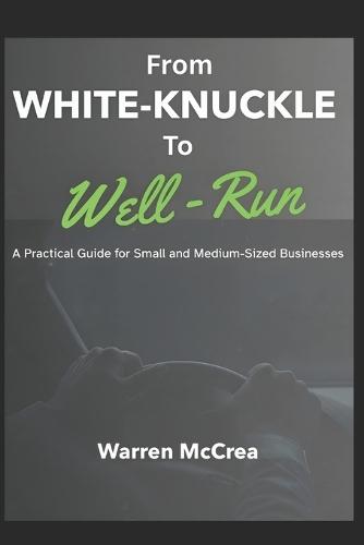 From White-Knuckle to Well-Run: A Practical Guide for Small and Medium-Sized Businesses