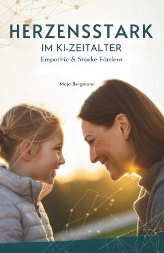 Herzensstark Im KI-Zeitalter: Empathie & Stärke Fördern