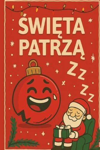 Święta Patrzą! Kolorowanka Pelna Oczek i Uśmiechu: Zabawna i emocjonalna kolorowanka świąteczna dla dzieci i doroslych - bombki, Mikolaj, stól i inne rzeczy, które patrzą!