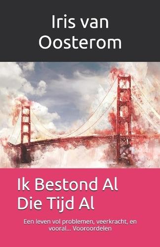 Ik Bestond Al Die Tijd Al: Een leven vol problemen, veerkracht, en vooral... Vooroordelen