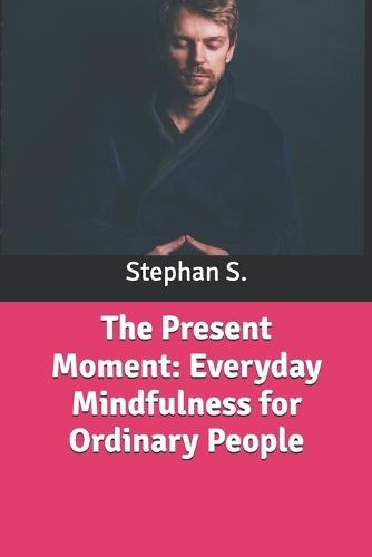 The Present Moment: Everyday Mindfulness for Ordinary People