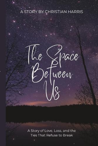 The Space Between Us: ""A Story of Love, Loss, and the Ties That Refuse to Break""