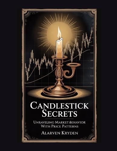 Candlestick Secrets: Unraveling Market Behavior with Price Patterns