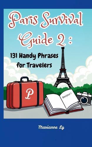 Paris Survival Guide 2: 131 Handy Phrases for Travelers