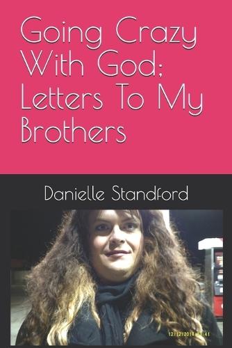 Going Crazy With God; Letters To My Brothers