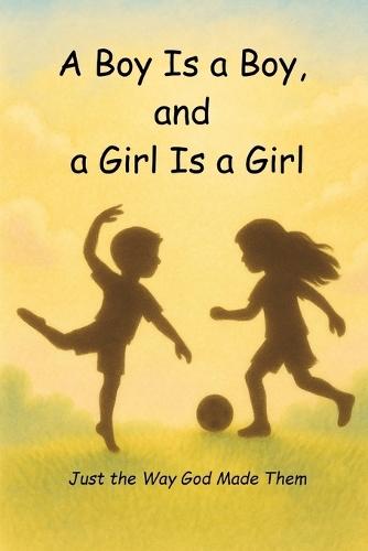 A Boy Is a Boy, and a Girl Is a Girl: Just the Way God Made Them