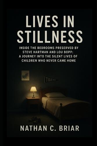 Lives in Stillness: Inside the Bedrooms Preserved by Steve Hartman and Lou Bopp: A Journey Into the Silent Lives of Children Who Never Came Home