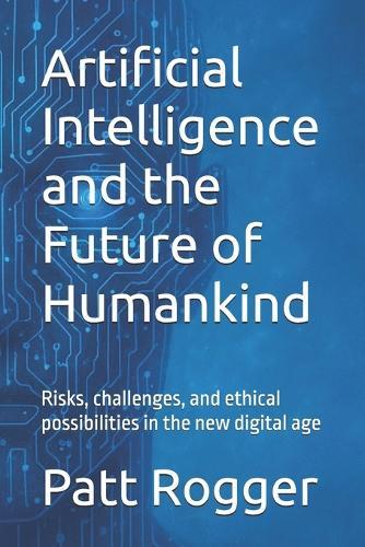 Artificial Intelligence and the Future of Humankind: Risks, challenges, and ethical possibilities in the new digital age