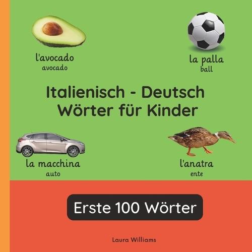 Italienisch - Deutsch Wörter für Kinder - Erste 100 Wörter: Italienisch Lernen für Kinder und Anfänger - Zweisprachiges Bilderbuch auf Italienisch mit deutschen Übersetzungen