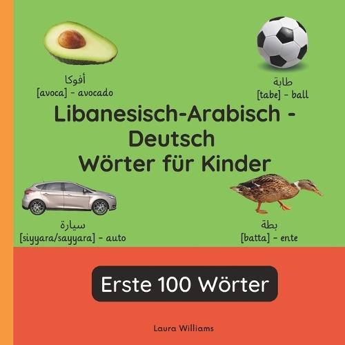 Libanesisch-Arabisch - Deutsch Wörter für Kinder - Erste 100 Wörter: Libanesisch-Arabisch Lernen für Kinder und Anfänger - Zweisprachiges Bilderbuch auf Libanesisch-Arabisch mit deutschen Übersetzungen