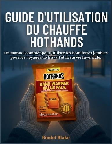 Guide utilisateur du chauffe HotHands: Un manuel complet pour utiliser les bouillottes jetables pour les voyages, le travail et la survie hivernale.