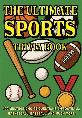 The Ultimate Sports Trivia Book: 400 Multiple-Choice Questions on Football, Basketball, Baseball, and Much More - With Answers and Explanations