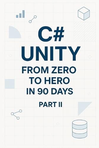 C# Unity from Zero to Hero in 90 Days Part 2: Part 2: Game Systems (Days 46-90)