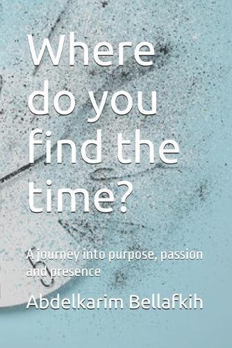 Where do you find the time?: A journey into purpose, passion and presence