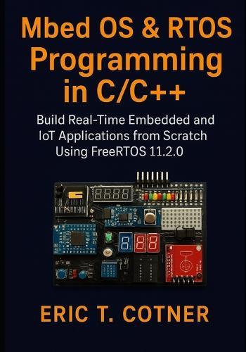 MBED OS & RTOS Programming in C/C++: Build Real-Time Embedded & IoT Applications Using FreeRTOS 11.2.0