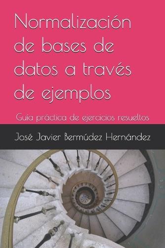 Normalización de bases de datos a través de ejemplos: Guía práctica de ejercicios resueltos