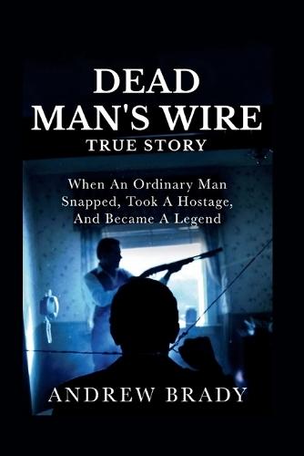 Dead Man's Wire True Story: When An Ordinary Man Snapped, Took A Hostage, And Became A Legend