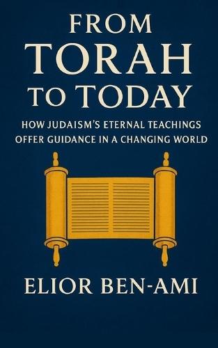 From Torah to Today: How Judaism's Eternal Teachings Offer Guidance in a Changing World