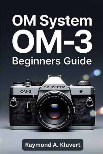 OM System OM-3 Beginners Guide: Step-by-step instructions for new users who want simple explanations, practical camera tips, and improve photography skills.