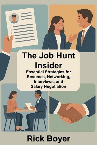The Job Hunt Insider: Essential Strategies for Resumes, Networking, Interviews, and Salary Negotiation