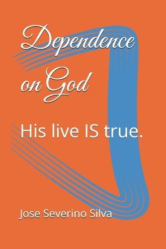 Dependence on God: His live IS true.