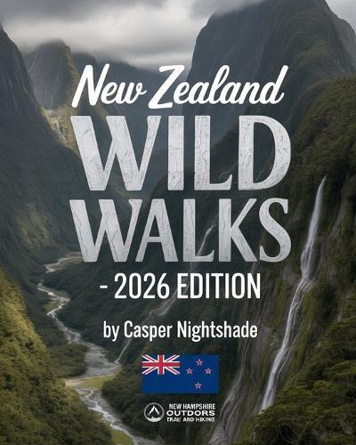 New Zealand Wild Walks: Discover Iconic Trails, Untamed Landscapes, and Hidden Wilderness Across Aotearoa