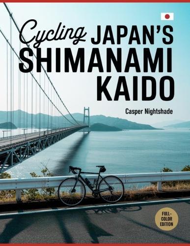 Cycling Japan's Shimanami Kaido: A Complete Cyclist's Guide To Island Routes, Coastal Culture, Scenic Bridges And Local Flavors Across The Seto Inland Sea