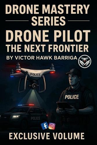 Drone Pilot the Next Frontier: Drone Policing: Training, Tactics, & Real-World Deployment