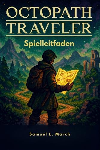 Octopath Traveler Spielleitfaden: Bossstrategien, verborgene Schätze, Nebengeschichten und Profi-Tipps, um Orsterra zu meistern und jede Legende zu erleben