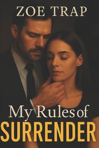 My Rules of Surrender: A Steamy Dominant-Submissive Grumpy Boss Workplace Romance