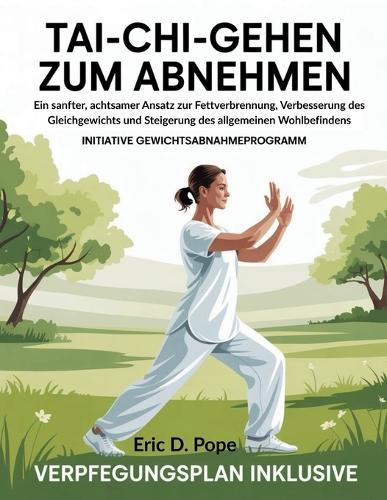 Tai Chi Gehen zum Abnehmen: Ein sanfter, achtsamer Ansatz zur Fettverbrennung, Verbesserung des Gleichgewichts und Steigerung des allgemeinen Wohlbefindens