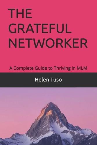The Greatful Networker: A Complete Guide to Thriving in MLM
