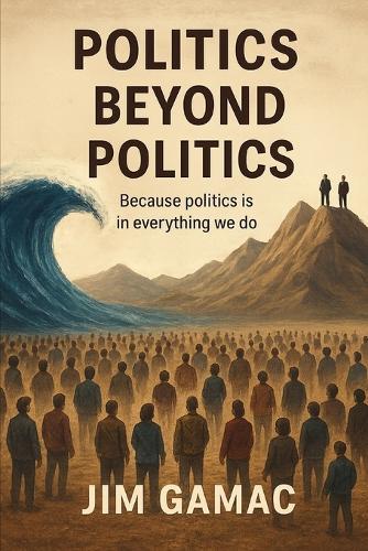 Politics Beyond Politics: Because politics is in everything we do