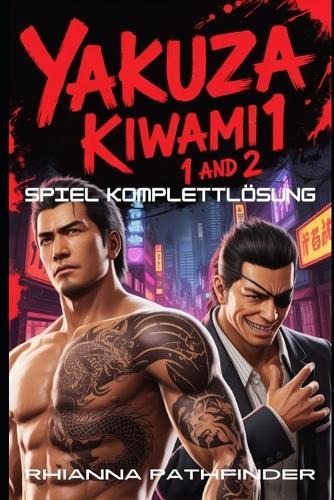 Yakuza Kiwami 1 and 2 Spiel Komplettlösung: Ultimativer Strategie-Leitfaden: So gewinnst du jede Schlacht, meisterst den Kampf und erkundest Kamurocho und Sotenbori mühelos