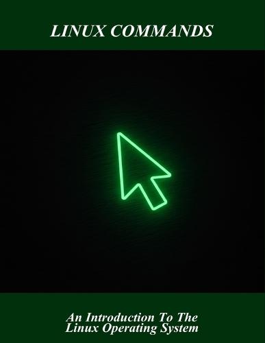 Linux Commands: An Introduction To The Linux Operating System