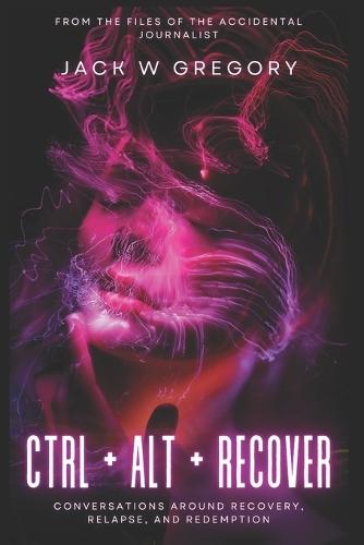 Ctrl + Alt + Recover: Conversations Around Recovery, Relapse and Redemption