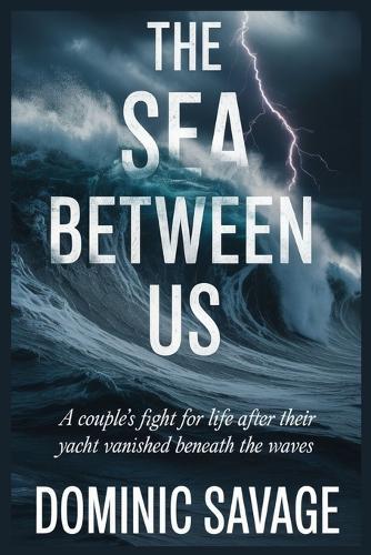 The Sea Between Us: A Couple's Fight for Life After Their Yacht Vanished Beneath the Waves
